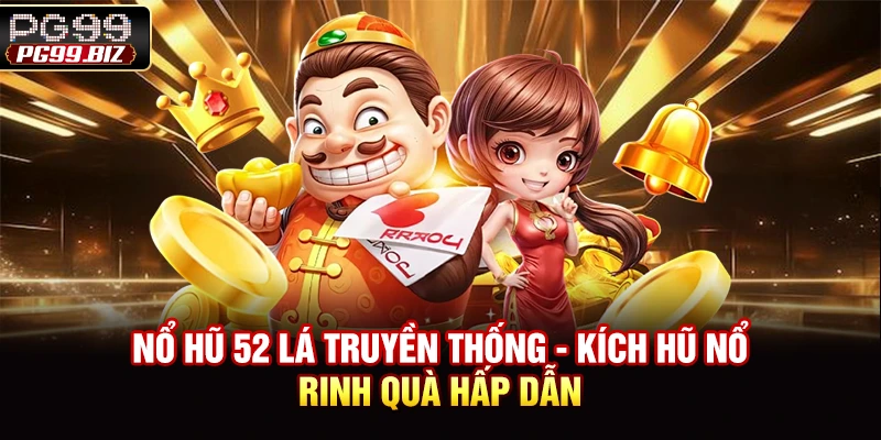 Nổ Hũ 52 Lá Truyền Thống - Kích Hũ Nổ, Rinh Quà Hấp Dẫn