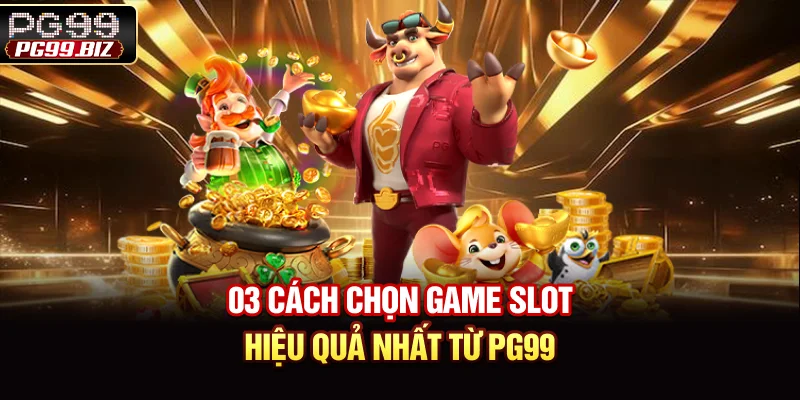 03 cách chọn game slot hiệu quả nhất từ PG99