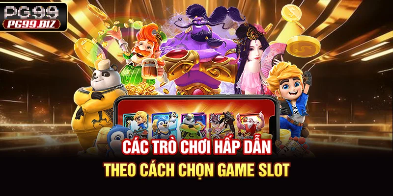 Các trò chơi hấp dẫn theo cách chọn game slot