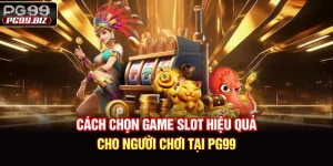 Cách Chọn Game Slot Hiệu Quả Cho Người Chơi Tại PG99