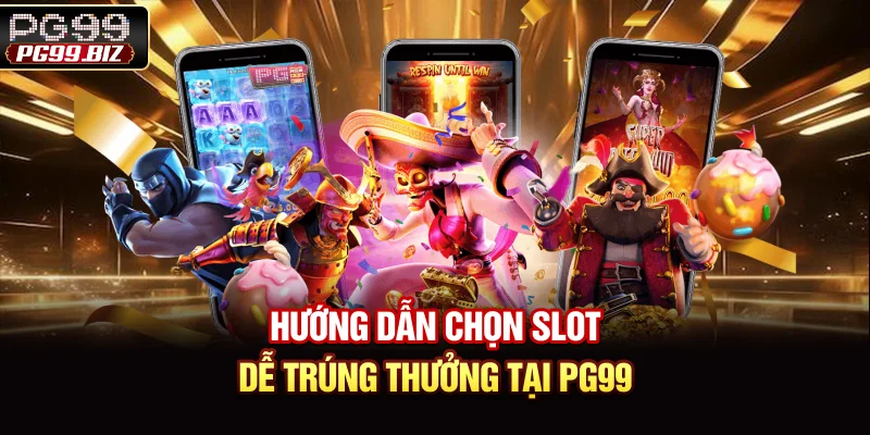 Hướng dẫn chọn slot dễ trúng thưởng tại PG99