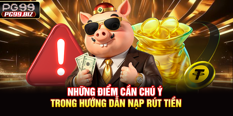 Những điểm cần chú ý trong hướng dẫn nạp rút tiền