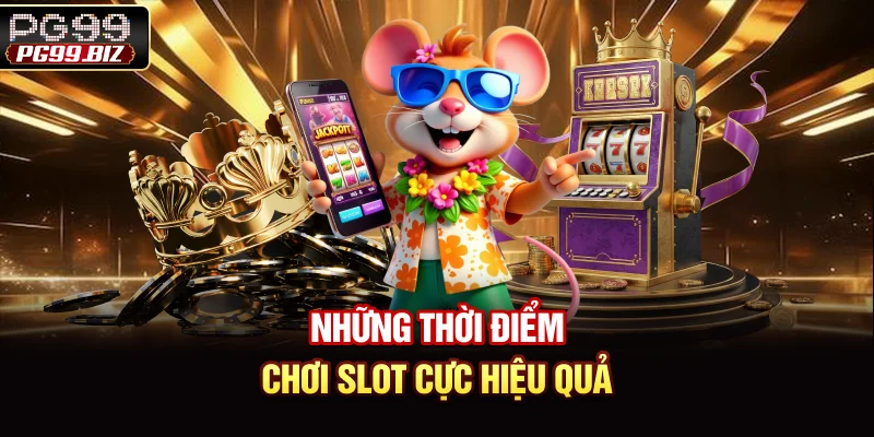 Những thời điểm chơi slot cực hiệu quả