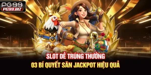 Slot Dễ Trúng Thưởng - 03 Bí Quyết Săn Jackpot Hiệu Quả