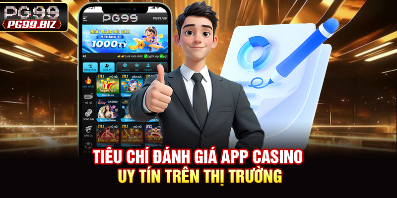 Tiêu chí đánh giá app casino uy tín trên thị trường