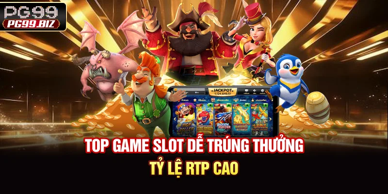 Top game slot dễ trúng thưởng tỷ lệ RTP cao